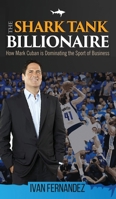 The Shark Tank Billionaire: How Mark Cuban is Dominating the Sport of Business 1646152522 Book Cover