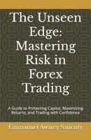 The Unseen Edge: Mastering Risk in Forex Trading: A Guide to Protecting Capital, Maximizing Returns, and Trading with Confidence (Forex Trading Guide) B0FR8PHVDH Book Cover