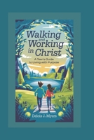 Walking and Working in Christ: A Teen's Guide to Living with Purpose B0DQ985175 Book Cover