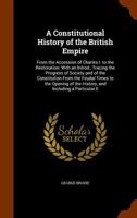 A Constitutional History of the British Empire: From the Accession of Charles I. to the Restoration: With an Introd., Tracing the Progress of Society and of the Constitution from the Feudal Times to t 1010126997 Book Cover