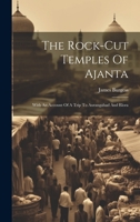 The Rock-cut Temples Of Ajanta: With An Account Of A Trip To Aurangabad And Elora 1021233293 Book Cover