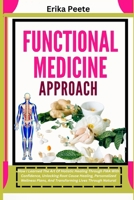 Functional Medicine Approach: How I Learned The Art Of Holistic Healing Through FMA With Confidence, Unlocking Root Cause Healing, Personalized Wellness Plans, And Transforming Lives Through Natural B0DWZT9C4M Book Cover