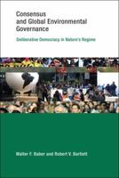 Consensus and Global Environmental Governance: Deliberative Democracy in Nature's Regime 0262527227 Book Cover