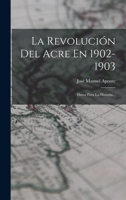 La Revolución Del Acre En 1902-1903: Datos Para La Historia... 1272504522 Book Cover