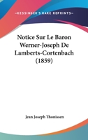 Notice Sur Le Baron Werner-Joseph de Lamberts-Cortenbach (1859) 1167377729 Book Cover