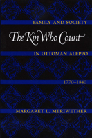 The Kin Who Count: Family and Society in Ottoman Aleppo, 1770-1840 0292752245 Book Cover