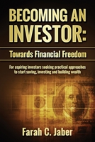 Becoming An Investor: Towards Financial Freedom: For aspiring investors seeking practical approaches to start saving, investing and building wealth B086PMNNFF Book Cover