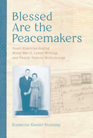 Blessed Are the Peacemakers: Small Histories during World War II, Letter Writing, and Family History Methodology 0817320903 Book Cover