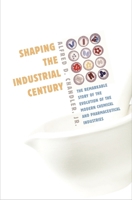 Shaping the Industrial Century: The Remarkable Story of the Evolution of the Modern Chemical and Pharmaceutical Industries (Harvard Studies in Business History) 067401720X Book Cover