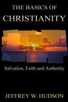 The Basics of Christianity Salvation, Faith and Authority 1932667105 Book Cover