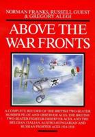 Above the War Fronts: A Complete Record of the British Two Seater Bomber Pilot and Observer Aces, the British Two-Seater Fighter Observer... 1898697566 Book Cover