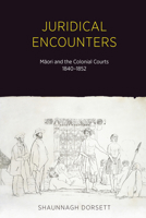 Juridical Encounters: Maori and the Colonial Courts, 1840-1852 1869408640 Book Cover