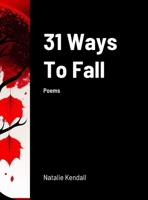 31 Ways To Fall: Poems by Natalie Kendall 1312368454 Book Cover