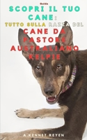 Scopri il tuo Cane : Tutto sulla razza del Cane da Pastore Australiano Kelpie (Italian Edition) B0FCXW2ZHN Book Cover