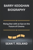 BARRY KEOGHAN BIOGRAPHY: Rising Star with an Eye on the Future of Cinema B0DR79KF6R Book Cover