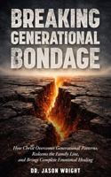 Breaking Generational Bondage: How Christ Overcomes Generational Patterns, Redeems the Family Line, and Brings Complete Emotional Healing B0GZ3C8M7Y Book Cover