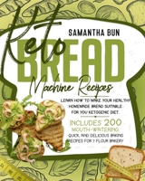 Keto Bread Machine Recipes: Learn How To Make Your Healthy Homemade Bread Suitable For Your Ketogenic Diet, Including 200 Mouth-Watering, Quick, And Delicious Baking Recipes For 7 Flour Bakery. B093RS4GG7 Book Cover