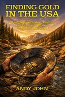 Finding Gold in the USA: The Complete Guide to Finding Real Gold in the Modern American Landscape B0H7SR2V38 Book Cover