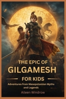 The Epic of Gilgamesh for Kids: Adventures from Mesopotamian Myths and Legends B0FND3P4FK Book Cover