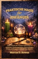 Praktische Magie für Anfänger: Eine Schritt-für-Schritt-Anleitung zu einfachen Zaubersprüchen, Kerzenmagie, Schutz, Heilung und alltäglicher Hexerei (German Edition) B0GCZ6RMZM Book Cover