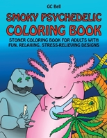 Stoner Coloring Book for Adults: A Smoky Psychedelic Experience with Fun, Relaxing, Stress-Relieving Designs B091DWX1G2 Book Cover