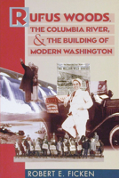 Rufus Woods, the Columbia River, & the Building of Modern Washington 0874221226 Book Cover