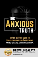 The Anxious Truth : A Step-By-Step Guide To Understanding and Overcoming Panic, Anxiety, and Agoraphobia (The Anxious Truth - Anxiety And Recovery Education And Support) 173461644X Book Cover