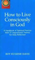 How to Live Consciously in God: a Handbook of Spiritual Practice with 31 Inspirational Themes for Daily Reflection 0877072825 Book Cover