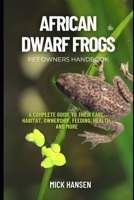 AFRICAN DWARF FROGS: A COMPLETE GUIDE TO THEIR CARE, HABITAT, OWNERSHIP, FEEDING, HEALTH, AND MORE B0F5X1L16V Book Cover