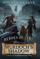 Heroes of Time Legends: Murdoch's Shadow 1955997039 Book Cover