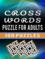 Cross Words Puzzle For Adults – 100 Puzzles: Brain Teaser Crossword Puzzles for Adults to Challenge Your Brain – Large Print 100 Medium Level Cross Word Puzzle for Seniors B08S2ZZ95K Book Cover