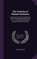 The Varieties Of Human Greatness: A Discourse On The Life And Character Of Nathaniel Bowditch, Delivered In The Church On Church Green, March 25, 1838 1165141426 Book Cover