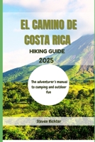 El Camino De Costa Rica Hiking Guide 2025: The adventurer’s manual to camping and outdoor fun (Hikers' Guide) B0DVPLCGZ3 Book Cover