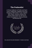 The Psalmodist: A Choice Collection of Psalm and Hymn Tunes, Chiefly New; Adapted to the Very Numerous Metres Now in Use, Together With Chants, ... Singing Schools and Musical Ass 1377532402 Book Cover