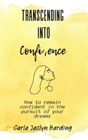 Transcending Into Confidence: How To Remain Confident in the Pursuit of Your Dreams B0C6W46VFB Book Cover