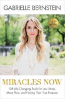 Miracles Now: 108 Life-Changing Tools for Less Stress, More Flow, and Finding Your True Purpose 1401944337 Book Cover