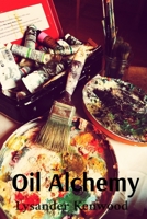 Oil Alchemy: Secrets of the Old Masters' Radiant Palettes for Contemporary Artists B0DV5Q7NJC Book Cover