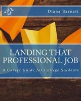 Landing That Professional Job: A Career Guide for College Students 0997526203 Book Cover