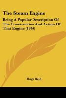 The Steam Engine: Being A Popular Description Of The Construction And Action Of That Engine 0548897603 Book Cover