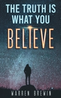 The Truth Is What You Believe 1788784715 Book Cover
