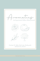 Aromatics: An Experiential Diffuser Blend Journal: Featuring 350+ diffuser blend recipes, blending guide, substitution list, and more! B0B9QY8ZMF Book Cover