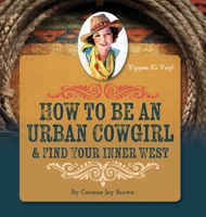 How to Be an Urban Cowgirl & Find Your Inner West 1963117832 Book Cover
