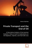 Private Transport and the End of Oil: A Descriptive Analysis of the Austrian Students¿ Views of and its Implications on Oil Depletion, Hybrids, and Fuel-Cells Cars 3639104773 Book Cover