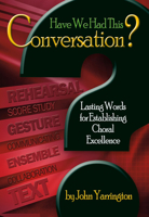 Have We Had This Conversation?: Lasting Words for Establishing Choral Excellence 1429103388 Book Cover