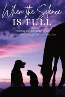 When the Silence is Full: Holding On and Letting Go: A Pet Loss Companion B0FDKNGJGT Book Cover