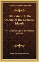 L'Africaine, Or The Queen Of The Cannibal Islands: An Original Opera Burlesque 1166561208 Book Cover