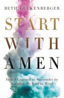 Start with Amen: How I Learned to Surrender by Keeping the End in Mind 0718079019 Book Cover