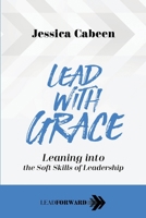 Lead with Grace: Leaning into the Soft Skills of Leadership (Lead Forward) 1948212161 Book Cover