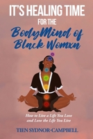 It's Healing Time for the BodyMind of Black Womxn: How to Live a Life You Love and Love the Life You Live 1950279308 Book Cover