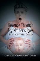 Revenge Through My Mother's Eyes: Son of the Dead 1645442748 Book Cover